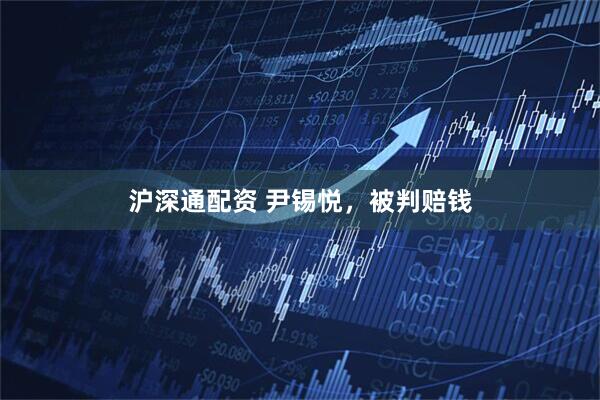 沪深通配资 尹锡悦，被判赔钱