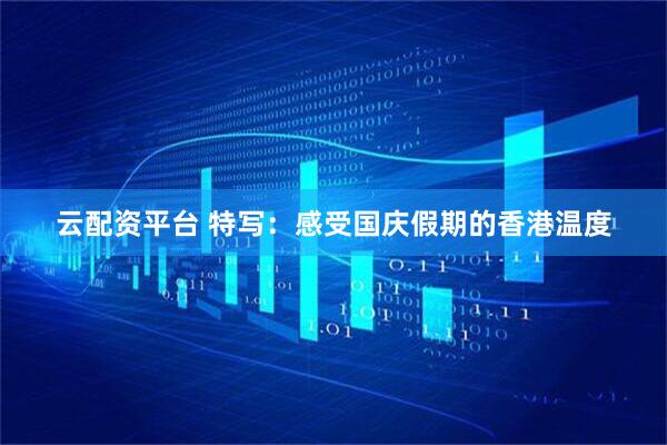 云配资平台 特写：感受国庆假期的香港温度